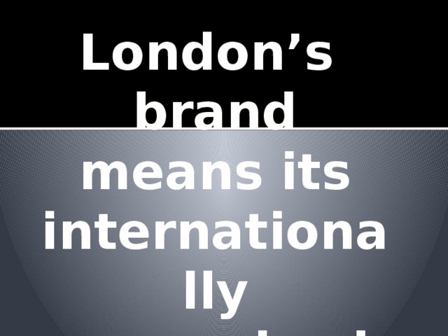 London’s brand means its internationally recognised image. 