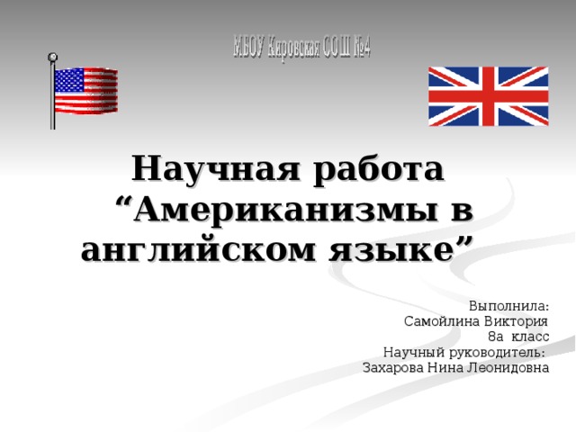 Научная работа   “ Американизмы в английском языке ”  Выполнила: Самойлина Виктория 8а класс Научный руководитель:  Захарова Нина Леонидовна 