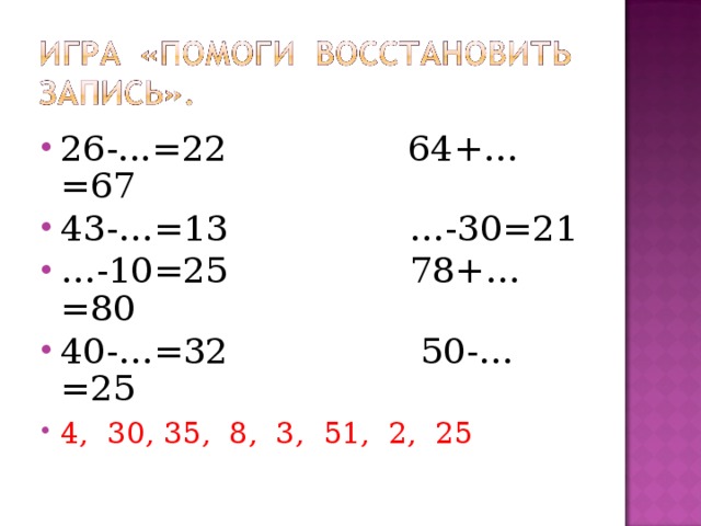 26-...=22 64+…=67 43-…=13 …-30=21 … -10=25 78+…=80 40-…=32 50-…=25 4, 30, 35, 8, 3, 51, 2, 25  