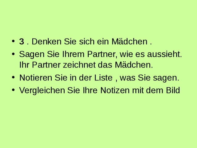 3 . Denken Sie sich ein Mädchen . Sagen Sie Ihrem Partner, wie es aussieht. Ihr Partner zeichnet das Mädchen. Notieren Sie in der Liste , was Sie sagen. Vergleichen Sie Ihre Notizen mit dem Bild  