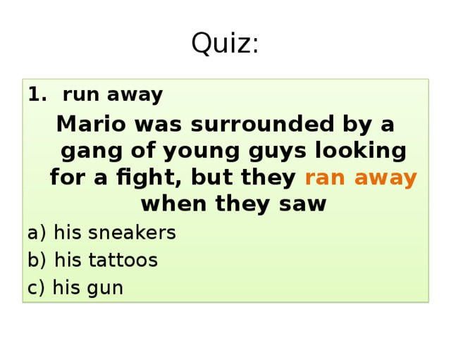 Quiz: 1.  run away Mario was surrounded by a gang of young guys looking for a fight, but they ran away when they saw a) his sneakers b) his tattoos c) his gun 