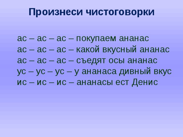 Произнеси чистоговорки ас – ас – ас – покупаем ананас  ас – ас – ас – какой вкусный ананас  ас – ас – ас – съедят осы ананас  ус – ус – ус – у ананаса дивный вкус  ис – ис – ис – ананасы ест Денис 