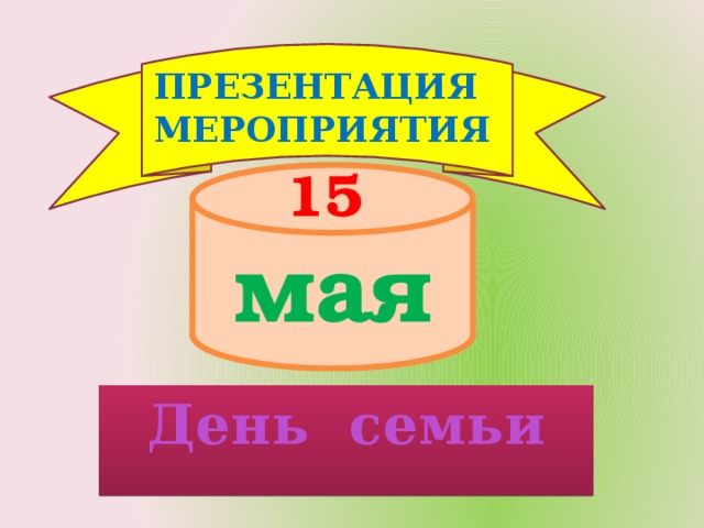 ПРЕЗЕНТАЦИЯ МЕРОПРИЯТИЯ 15 мая День семьи 