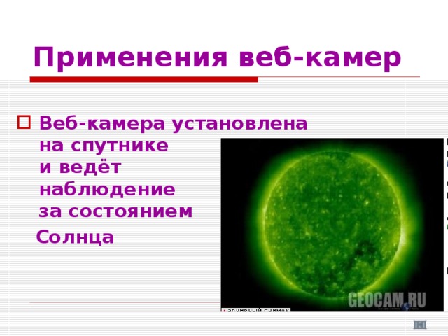 Применения веб-камер  Веб-камера установлена  на спутнике  и ведёт  наблюдение  за состоянием  Солнца 