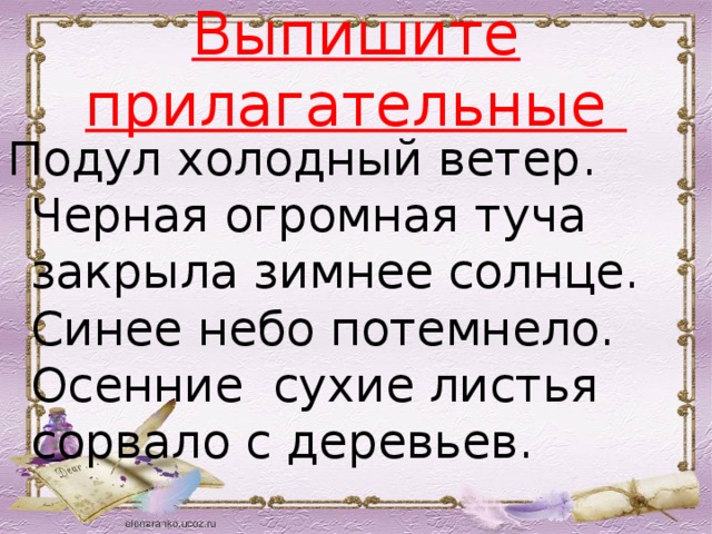 Выпишите прилагательные Подул холодный ветер. Черная огромная туча закрыла зимнее солнце. Синее небо потемнело. Осенние  сухие листья сорвало с деревьев. 