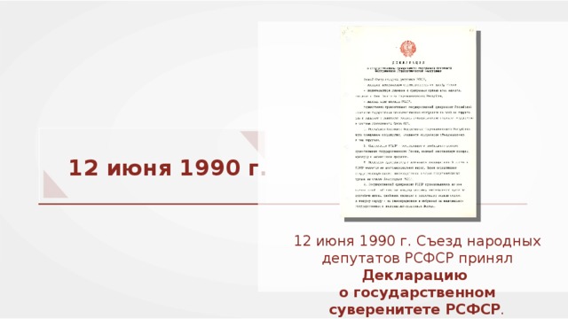 12 июня 1990 г. 12 июня 1990 г. Съезд народных депутатов РСФСР принял Декларацию о государственном суверенитете РСФСР . 