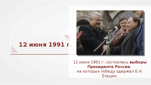 12 июня 1991 г. 12 июня 1991 г. состоялись выборы Президента России , на которых победу одержал Б.Н. Ельцин. 