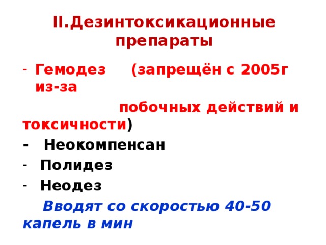 II.Дезинтоксикационные препараты Гемодез (запрещён с 2005г из-за  побочных действий и токсичности ) - Неокомпенсан  Полидез  Неодез  Вводят со скоростью 40-50 капель в мин 