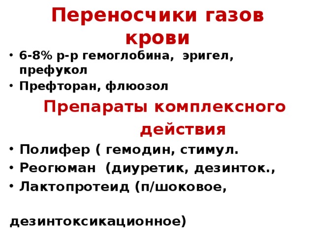 Переносчики газов крови 6-8% р-р гемоглобина, эригел, префукол Префторан, флюозол  Препараты комплексного  действия Полифер ( гемодин, стимул. Реогюман (диуретик, дезинток., Лактопротеид (п/шоковое,  дезинтоксикационное)  