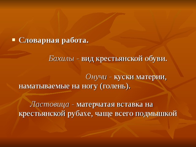 Словарная работа.  Бахилы -  вид крестьянской обуви.  Онучи -  куски материи, наматываемые на ногу (голень).  Ластовица -  матерчатая вставка на крестьянской рубахе, чаще всего подмышкой