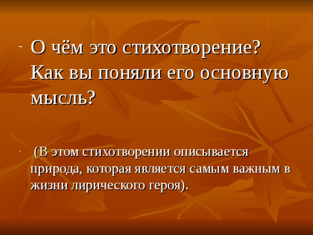 О чём это стихотворение? Как вы поняли его основную мысль?   (В этом стихотворении описывается природа, которая является самым важным в жизни лирического героя).