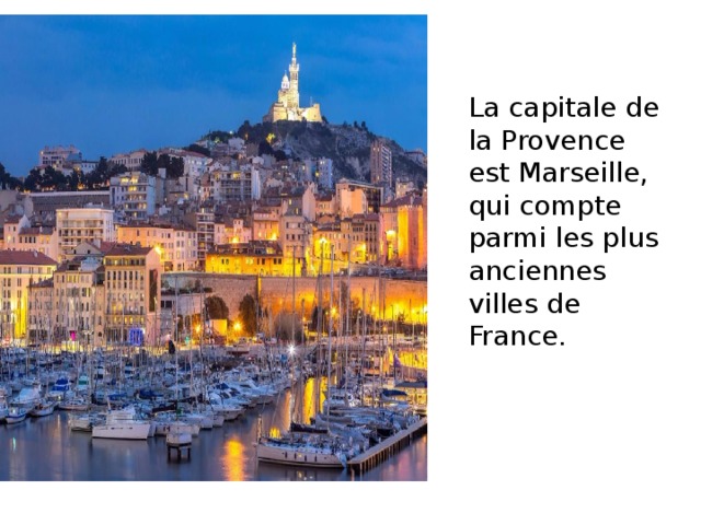 La capitale de la Provence est Marseille, qui compte parmi les plus anciennes villes de France. 