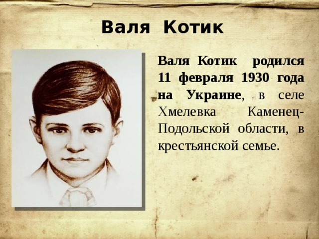 Валя Котик Валя Котик родился 11 февраля 1930 года на Украине , в селе Хмелевка Каменец-Подольской области, в крестьянской семье. 