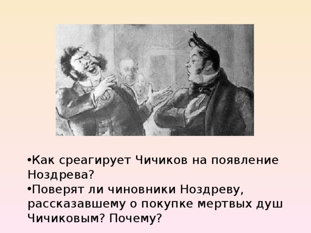 Как среагирует Чичиков на появление Ноздрева? Поверят ли чиновники Ноздреву, рассказавшему о покупке мертвых душ Чичиковым? Почему? 