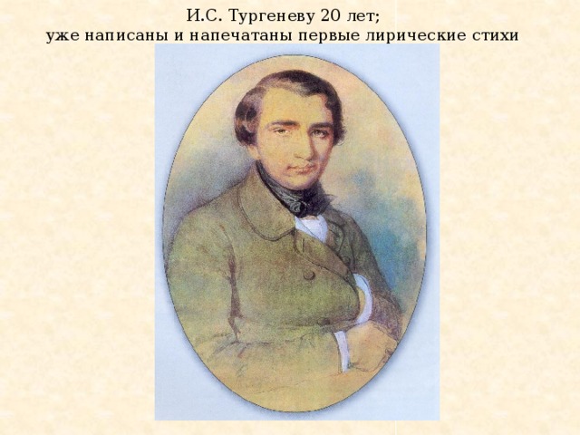 И.С. Тургеневу 20 лет;  уже написаны и напечатаны первые лирические стихи 