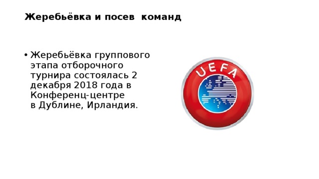 Жеребьёвка и посев команд    Жеребьёвка группового этапа отборочного турнира состоялась 2 декабря 2018 года в Конференц-центре в Дублине, Ирландия. 