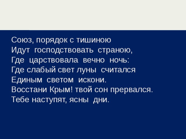    Эпиграф к классному часу:   Союз, порядок с тишиною Идут господствовать страною, Где царствовала вечно ночь: Где слабый свет луны считался Единым светом искони. Восстани Крым! твой сон прервался. Тебе наступят, ясны дни. 
