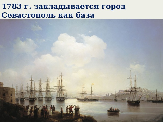 1783 г. закладывается город Севастополь как база Черноморского флота 