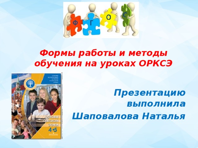 Формы работы и методы обучения на уроках ОРКСЭ   Презентацию выполнила  Шаповалова Наталья 