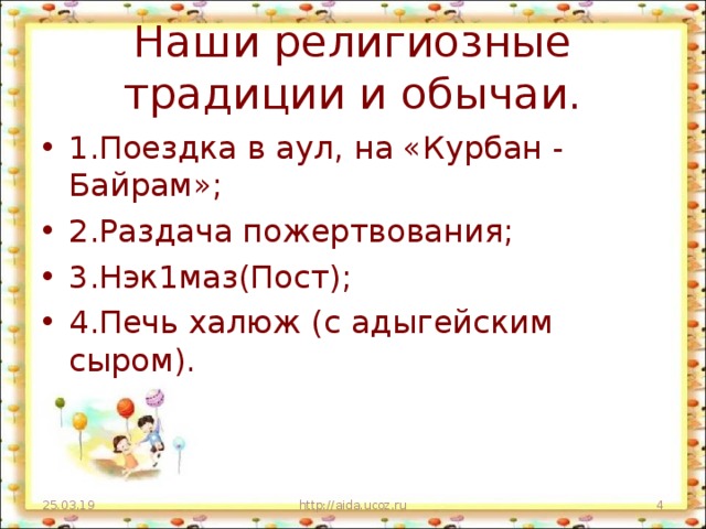 Наши религиозные традиции и обычаи. 1.Поездка в аул, на «Курбан - Байрам»; 2.Раздача пожертвования; 3.Нэк1маз(Пост); 4.Печь халюж (с адыгейским сыром). 25.03.19 http://aida.ucoz.ru  