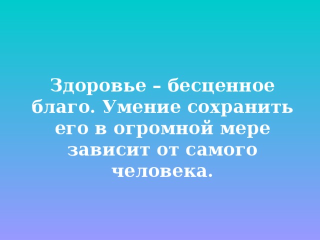  Здоровье – бесценное благо. Умение сохранить его в огромной мере зависит от самого человека. 