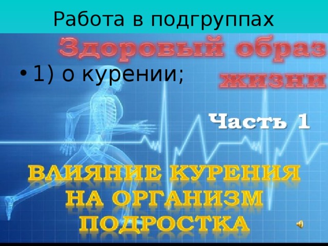 Работа в подгруппах 1) о курении; 