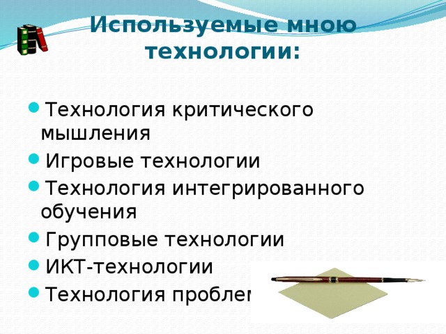 Используемые мною технологии:   Технология критического мышления Игровые технологии Технология интегрированного обучения Групповые технологии ИКТ-технологии Технология проблемного обучения 