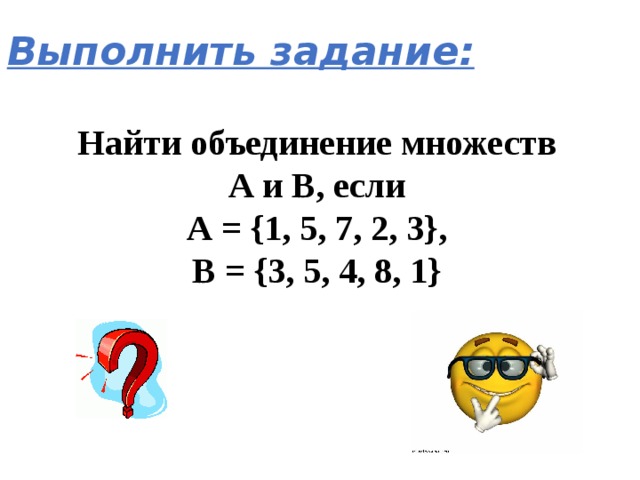Выполнить задание: Найти объединение множеств А и В, если А = {1, 5, 7, 2, 3}, В = {3, 5, 4, 8, 1} 