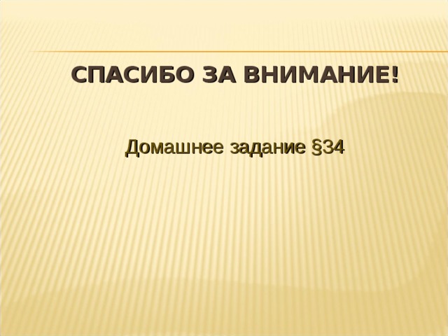 СПАСИБО ЗА ВНИМАНИЕ! Домашнее задание §34 