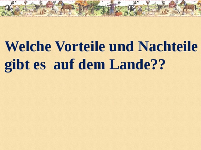 Welche Vorteile und Nachteile gibt es auf dem Lande? ?