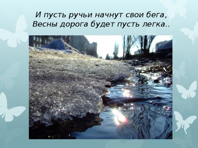 И пусть ручьи начнут свои бега, Весны дорога будет пусть легка.. 