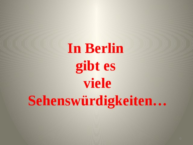 In Berlin  gibt es  viele Sehenswürdigkeiten…  