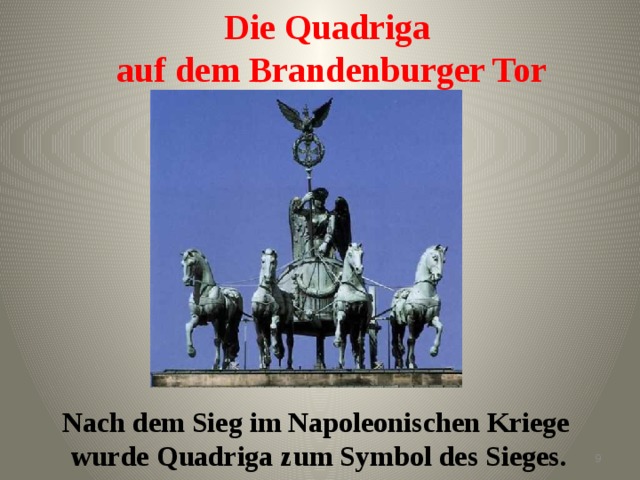 Die Quadriga  auf dem Brandenburger Tor Nach dem Sieg im Napoleonischen Kriege  wurde Quadriga zum Symbol des Sieges.  