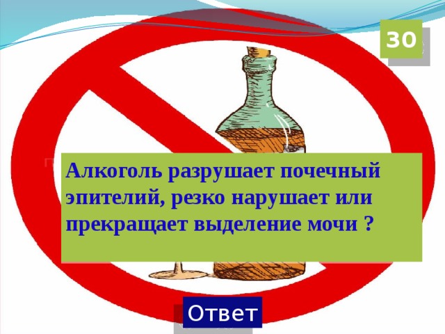 30 Алкоголь разрушает почечный эпителий, резко нарушает или прекращает выделение мочи ?