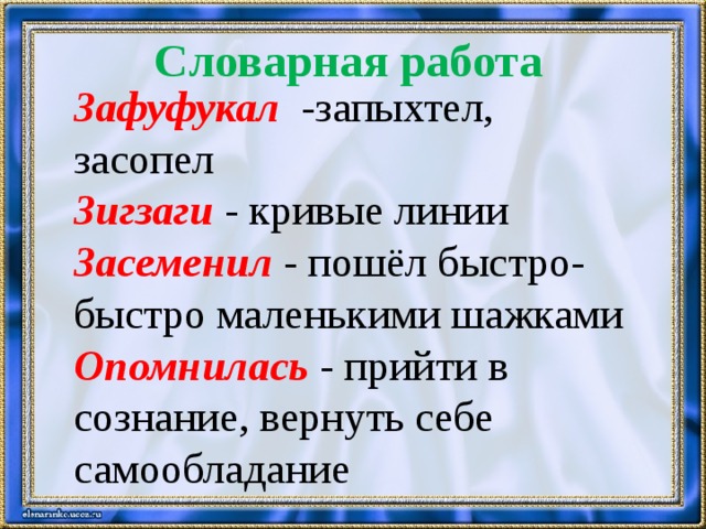 Словарная работа Зафуфукал -запыхтел, засопел Зигзаги - кривые линии Засеменил - пошёл быстро-быстро маленькими шажками Опомнилась - прийти в сознание, вернуть себе самообладание 