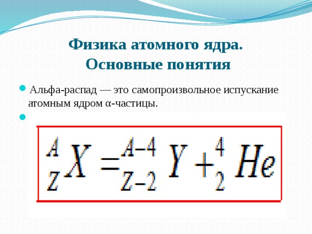 Физика атомного ядра.  Основные понятия Альфа-распад — это самопроизвольное испускание атомным ядром α-частицы.   