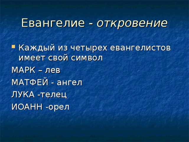 Евангелие - откровение Каждый из четырех евангелистов имеет свой символ МАРК – лев МАТФЕЙ - ангел ЛУКА -телец ИОАНН -орел 