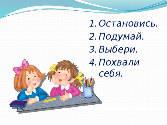Остановись. Подумай. Выбери. Похвали себя. 