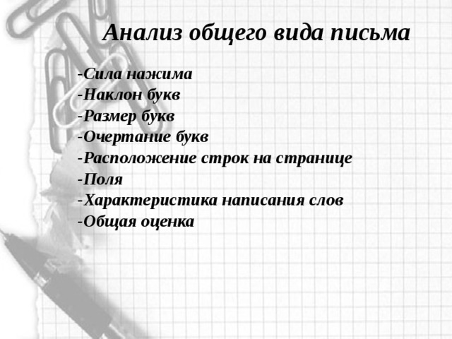  Анализ общего вида письма - Сила нажима - Наклон букв -Размер букв -Очертание букв -Расположение строк на странице -Поля -Характеристика написания слов -Общая оценка   