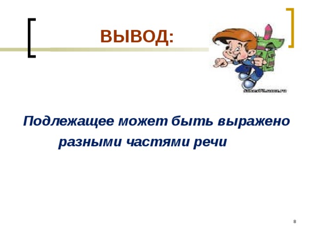  ВЫВОД: Подлежащее может быть выражено  разными частями речи  