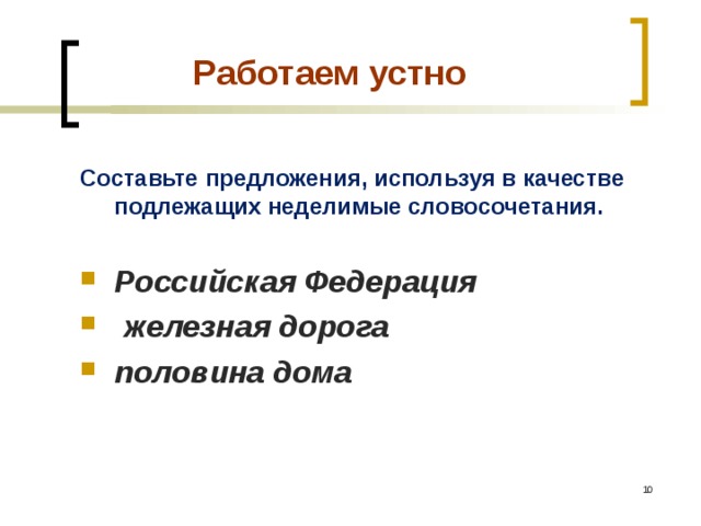  Работаем устно   Составьте предложения, используя в качестве подлежащих неделимые словосочетания. Российская Федерация  железная дорога половина дома   