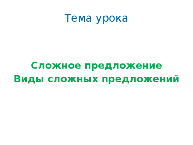 Тема урока Сложное предложение Виды сложных предложений