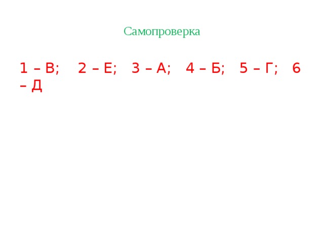 Самопроверка 1 – В; 2 – Е; 3 – А; 4 – Б; 5 – Г; 6 – Д