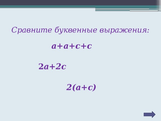 Сравните буквенные выражения:  а+а+с+с   2 а+2с  2(а+с) 