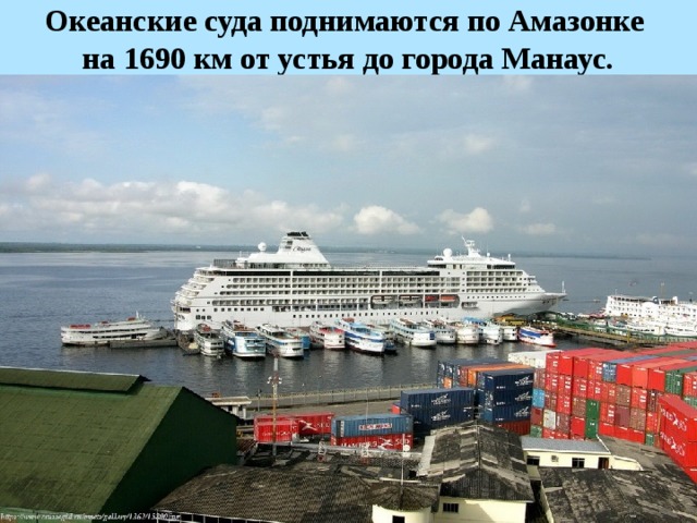 Океанские суда поднимаются по Амазонке на 1690 км от устья до города Манаус.  