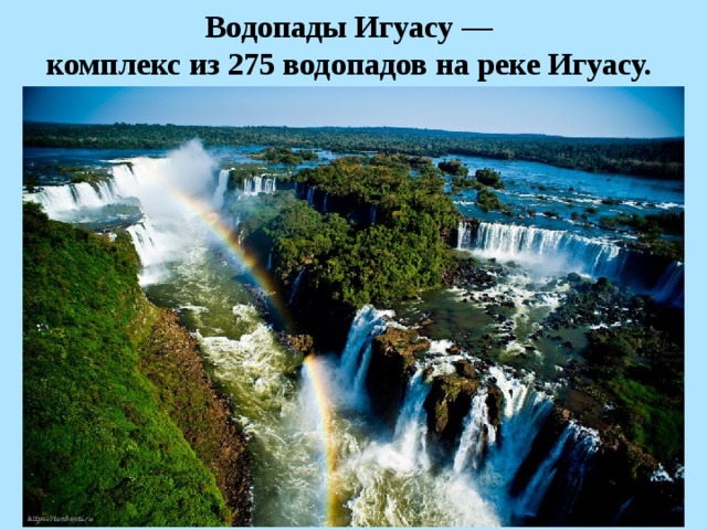 Водопады Игуасу — комплекс из 275 водопадов на реке Игуасу.   