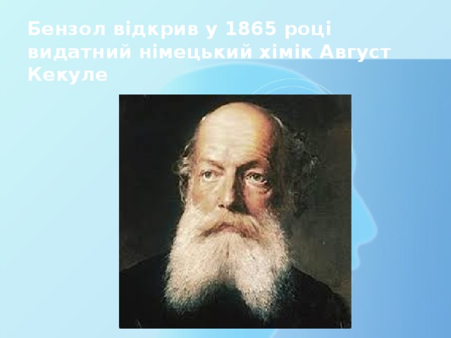 Бензол відкрив у 1865 році видатний німецький хімік Август Кекуле 