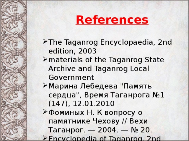 References The Taganrog Encyclopaedia, 2nd edition, 2003 materials of the Taganrog State Archive and Taganrog Local Government Марина Лебедева 