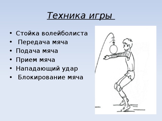 Техника игры Стойка волейболиста  Передача мяча Подача мяча Прием мяча Нападающий удар  Блокирование мяча 