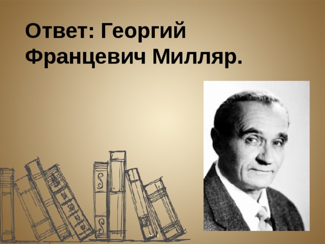 Ответ: Георгий Францевич Милляр. 